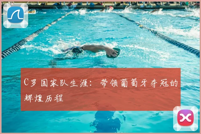 C罗国家队生涯:带领葡萄牙夺冠的辉煌历程