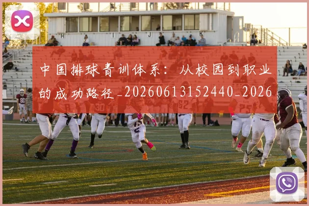 中国排球青训体系：从校园到职业的成功路径_20260613152440_20260716183221
