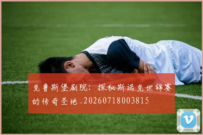 克鲁斯堡剧院：探秘斯诺克世锦赛的传奇圣地_20260718003815