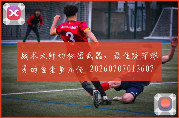 战术大师的秘密武器，最佳防守球员的含金量几何_20260707013607