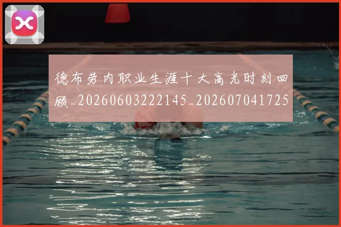 德布劳内职业生涯十大高光时刻回顾_20260603222145_20260704172554