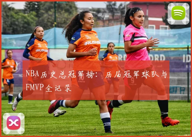 NBA历史总冠军榜:历届冠军球队与FMVP全记录